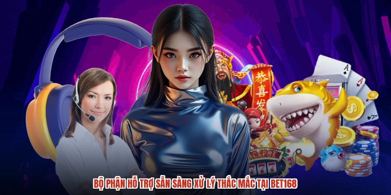 Bộ phận hỗ trợ sẵn sàng xử lý thắc mắc tại BET168 Bộ phận hỗ trợ sẵn sàng xử lý thắc mắc tại BET168