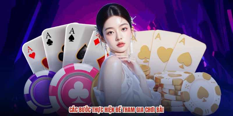 Các bước thực hiện để tham gia chơi bài