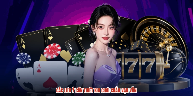 Các lưu ý cần thiết khi chơi chắn vạn văn Các lưu ý cần thiết khi chơi chắn vạn văn