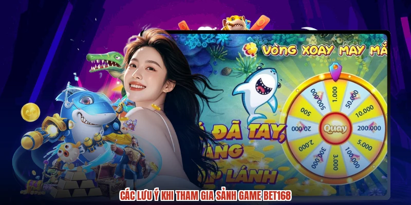 Các lưu ý khi tham gia sảnh game BET168 Các lưu ý khi tham gia sảnh game BET168