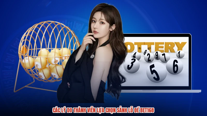 Các lý do thành viên lựa chọn sảnh lô đề BET168 Các lý do thành viên lựa chọn sảnh lô đề BET168