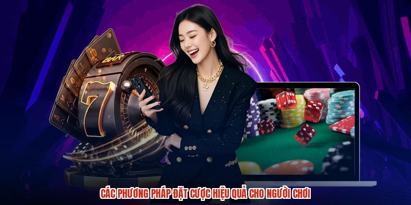 Các phương pháp đặt cược hiệu quả cho người chơi