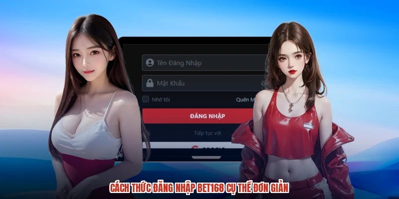 Cách thức đăng nhập BET168 cụ thể đơn giản