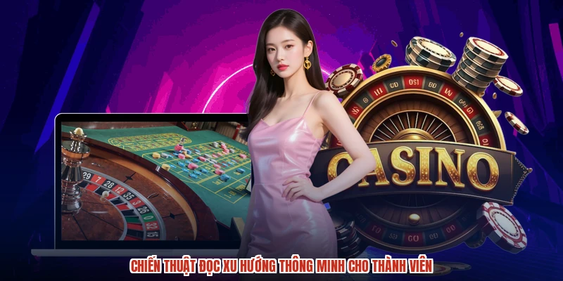 Chiến thuật đọc xu hướng thông minh cho thành viên