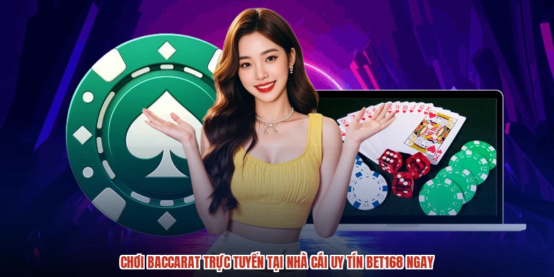 Chơi Baccarat Trực Tuyến Tại Nhà Cái Uy Tín BET168 Ngay
