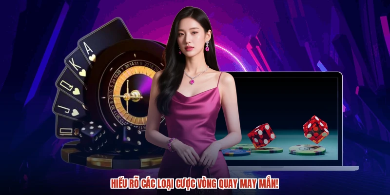 Hiểu rõ các loại cược vòng quay may mắn
