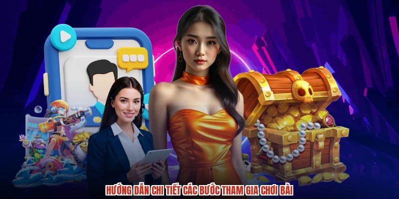 Hướng dẫn chi tiết các bước tham gia chơi bài