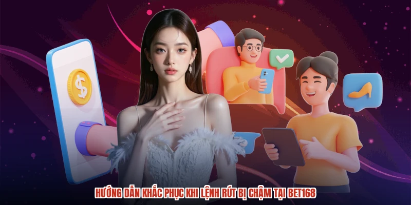 Hướng dẫn khắc phục khi lệnh rút bị chậm tại BET168