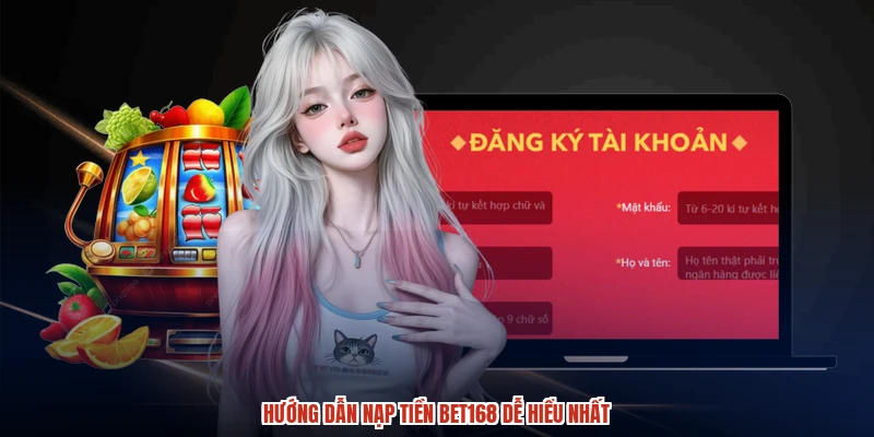 Hướng dẫn nạp tiền BET168 dễ hiểu nhất