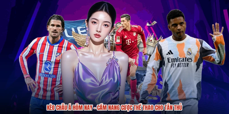 Kèo Châu Á Hôm Nay - Cẩm Nang Cược Thể Thao Cho Tân Thủ