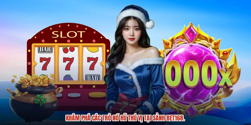 Khám phá các trò nổ hũ thú vị tại sảnh BET168.
