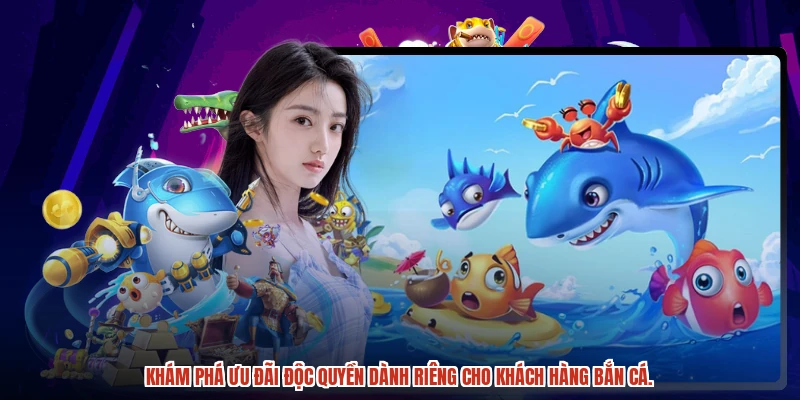 Khám phá ưu đãi độc quyền dành riêng cho khách hàng bắn cá.