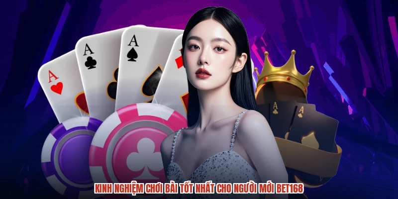 Kinh nghiệm chơi bài tốt nhất cho người mới BET168