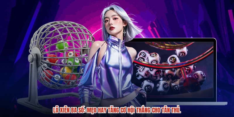 Mẹo lô xiên ba, tân thủ dễ dàng thắng lớn.