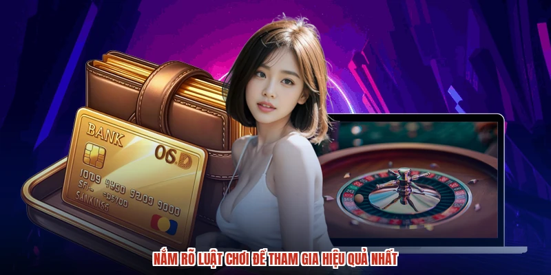 Nắm rõ luật chơi để tham gia hiệu quả nhất