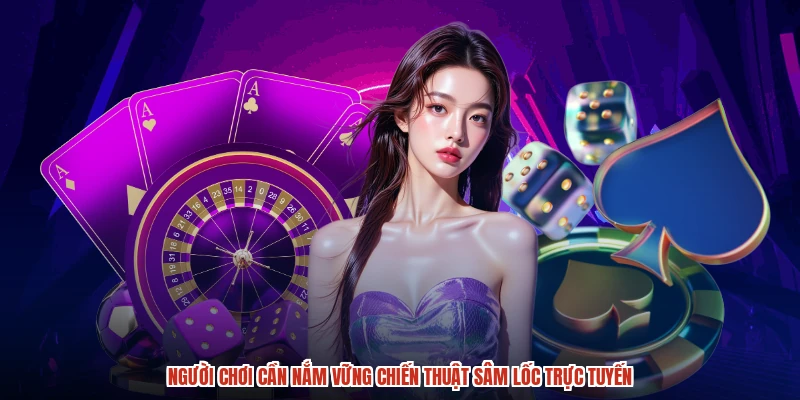 Người chơi cần nắm vững chiến thuật sâm lốc trực tuyến