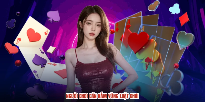 Người chơi cần nắm vững luật chơi