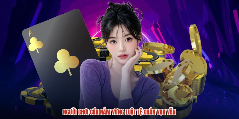 Người chơi cần nắm vững luật lệ chắn vạn văn Người chơi cần nắm vững luật lệ chắn vạn văn