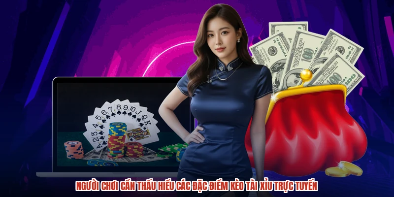 Người chơi cần thấu hiểu các đặc điểm kèo tài xỉu trực tuyến