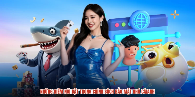 Những điểm nổi bật trong chính sách bảo mật nhà cáianh