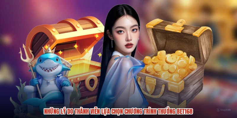 Những lý do thành viên lựa chọn chương trình thưởng BET168
