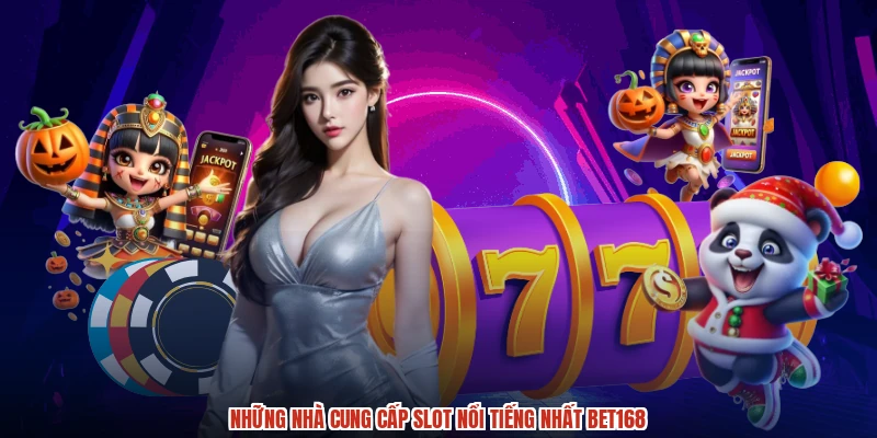 Những nhà cung cấp slot nổi tiếng nhất BET168