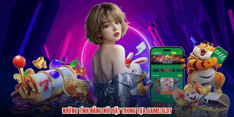 Những tính năng nổi bật trong tựa game slot