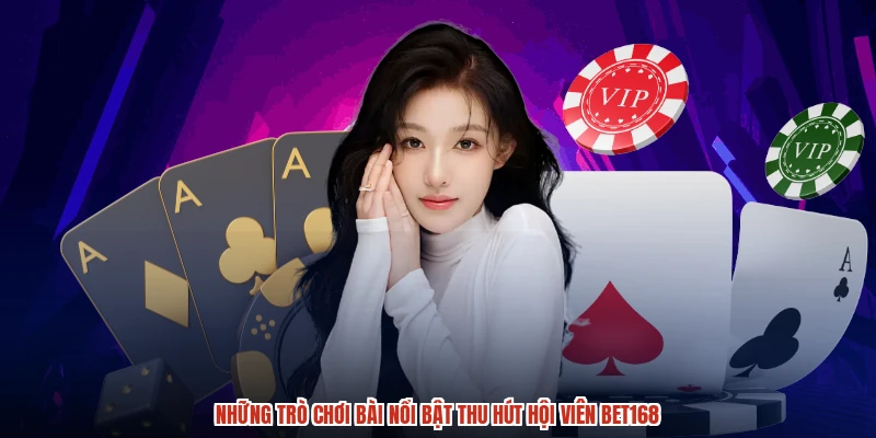 Những trò chơi bài nổi bật thu hút hội viên BET168