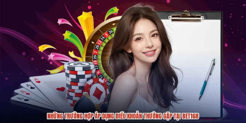 Những trường hợp áp dụng điều khoản thường gặp tại BET168