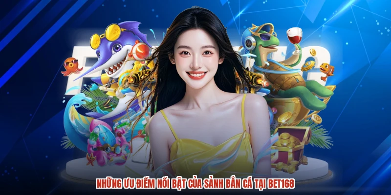 Những ưu điểm nổi bật của sảnh bắn cá tại BET168