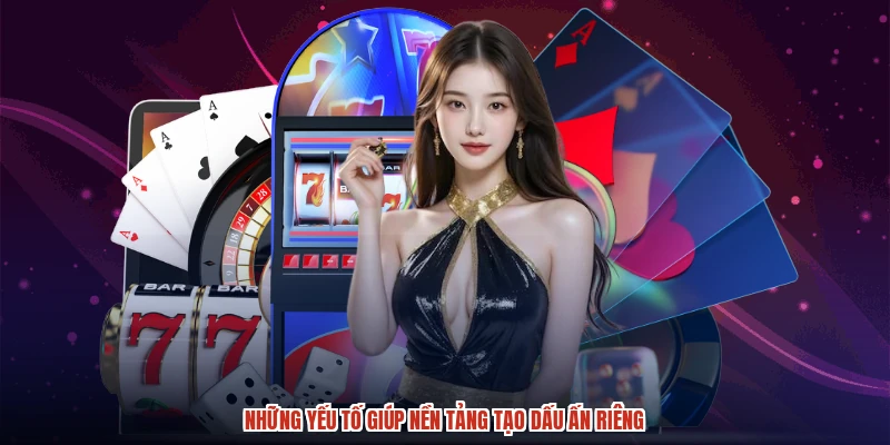 Những yếu tố giúp nền tảng tạo dấu ấn riêng