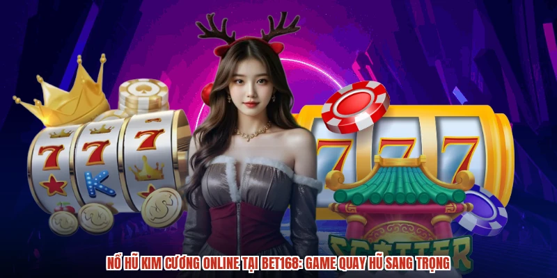 Nổ Hũ Kim Cương Online Tại BET168: Game Quay Hũ Sang Trọng