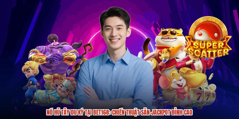 Nổ Hũ Tây Du Ký Tại BET168: Chiến Thuật Săn Jackpot Đỉnh Cao