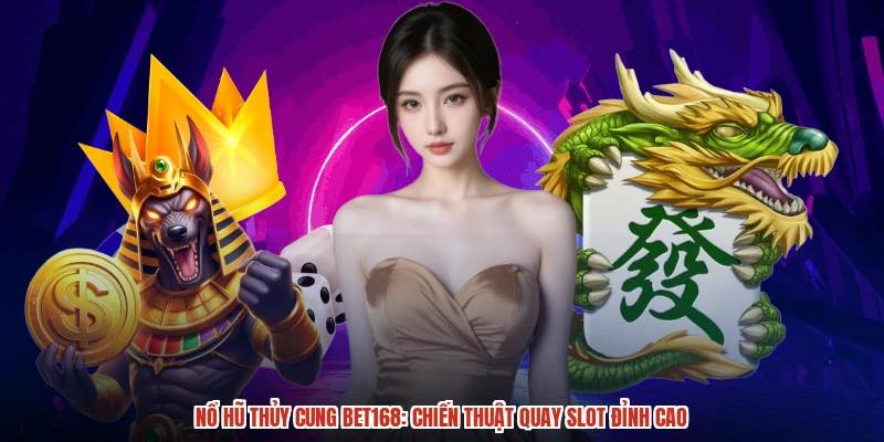 Nổ Hũ Thủy Cung BET168: Chiến Thuật Quay Slot Đỉnh Cao