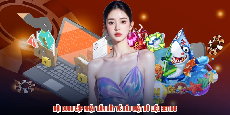 Nội dung cập nhật gần đây về bảo mật dữ liệu BET168