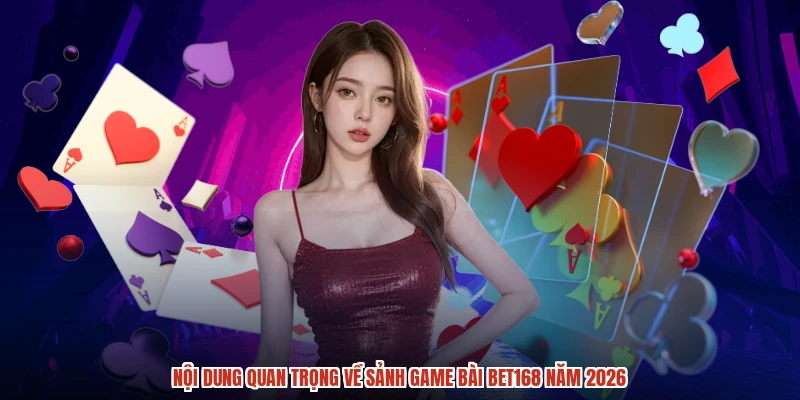 Nội dung quan trọng về sảnh game bài BET168 năm 2026