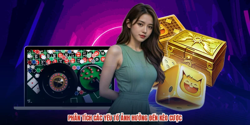 Phân tích các yếu tố ảnh hưởng đến kèo cược