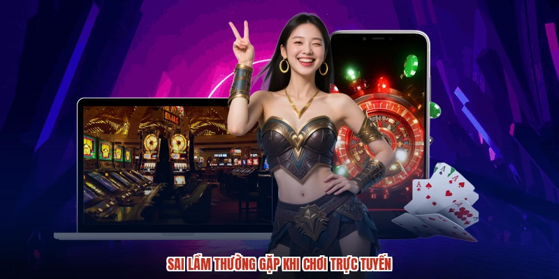 Sai lầm thường gặp khi chơi trực tuyến