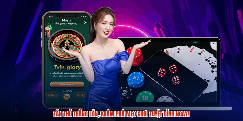 Tân thủ thắng lớn, khám phá mẹo chơi tuyệt đỉnh ngay