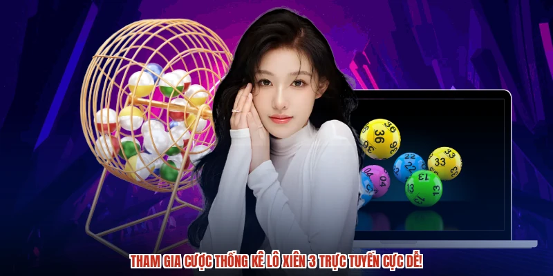 Thống kê lô xiên 3 dễ dàng, cược trực tuyến tiện lợi.