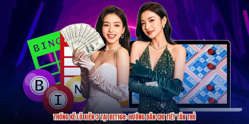 Thống Kê Lô Xiên 3 Tại BET168: Hướng Dẫn Chi Tiết Tân Thủ
