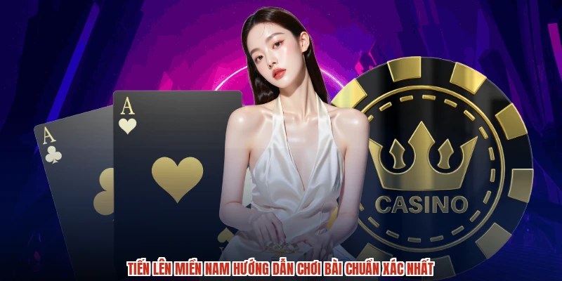 Tiến Lên Miền Nam Hướng Dẫn Chơi Bài Chuẩn Xác Nhất