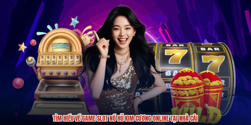 Tìm hiểu về game slot nổ hũ kim cương online tại nhà cái